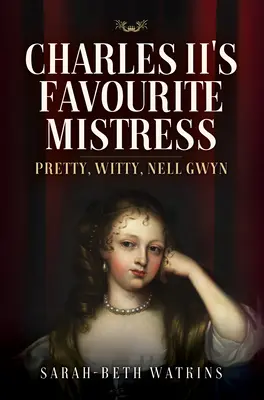 Obľúbená milenka Karola II: Nell Gwyn: krásna a dôvtipná - Charles II's Favourite Mistress: Pretty, Witty Nell Gwyn