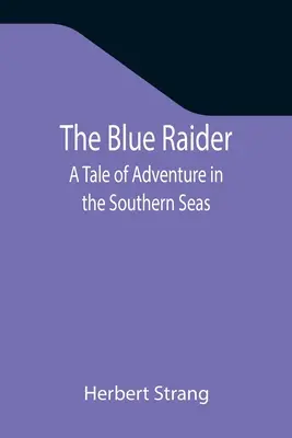 Modrý nájazdník: Príbeh o dobrodružstve na južných moriach - The Blue Raider: A Tale of Adventure in the Southern Seas