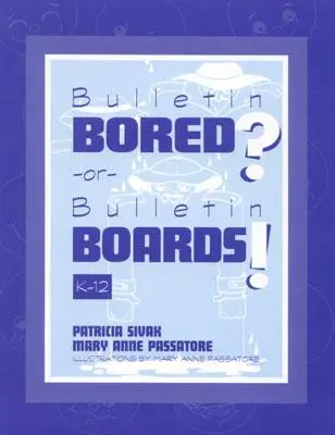 Bulletin Bored? or Bulletin Boards! K-12 - Bulletin Bored? or Bulletin Boards!: K-12