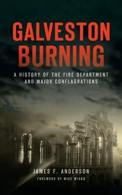 Galveston Burning: História hasičského zboru a veľkých požiarov - Galveston Burning: A History of the Fire Department and Major Conflagrations