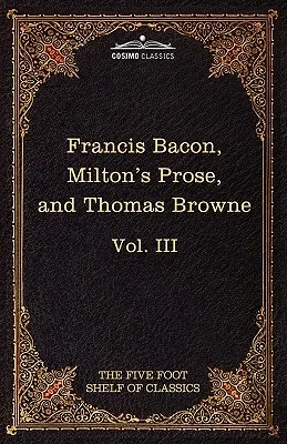 Essays, Civil and Moral & the New Atlantis od Francisa Bacona; Aeropagitica & Tractate of Education od Johna Miltona; Religio Medici od Sira Thomasa Browna - Essays, Civil and Moral & the New Atlantis by Francis Bacon; Aeropagitica & Tractate of Education by John Milton; Religio Medici by Sir Thomas Browne