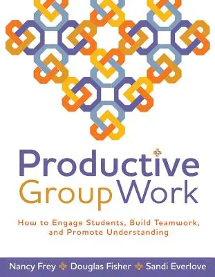 Produktívna skupinová práca: Ako zaujať študentov, budovať tímovú prácu a podporovať porozumenie - Productive Group Work: How to Engage Students, Build Teamwork, and Promote Understanding