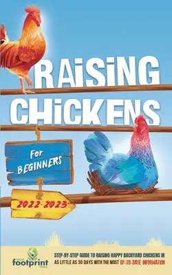 Chov kurčiat pre začiatočníkov 2022-2023: Sprievodca krok za krokom na chov šťastných kurčiat na dvore za 30 dní s najaktuálnejšími informáciami - Raising Chickens For Beginners 2022-2023: Step-By-Step Guide to Raising Happy Backyard Chickens In 30 Days With The Most Up-To-Date Information