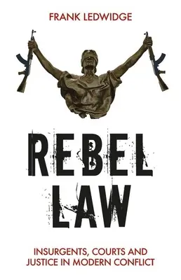 Rebelské právo: Povstalci, súdy a spravodlivosť v moderných konfliktoch - Rebel Law: Insurgents, Courts and Justice in Modern Conflict