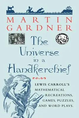 Vesmír v šatke: Matematické hry, hádanky a slovné hry Lewisa Carrolla: Matematické rekonštrukcie, hry, hádanky a slovné hry Lewisa Carrolla - The Universe in a Handkerchief: Lewis Carroll's Mathematical Recreations, Games, Puzzles, and Word Plays