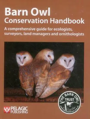 Príručka na ochranu sovy dlhochvostej: Príručka pre ekológov, geodetov, správcov pozemkov a ornitológov - Barn Owl Conservation Handbook: A Comprehensive Guide for Ecologists, Surveyors, Land Managers and Ornithologists