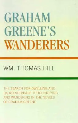 Pútnici Grahama Greena: Pútnici: Hľadanie obydlia a jeho vzťah k cestovaniu a putovaniu v románoch Grahama Greena - Graham Greene's Wanderers: The Search for Dwelling and its Relationship to Journeying and Wandering in the Novels of Graham Greene