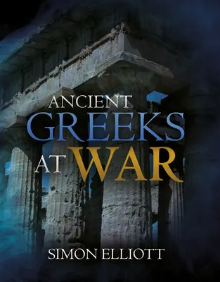 Starovekí Gréci vo vojne: Vojenstvo v klasickom svete od Agamemnóna po Alexandra - Ancient Greeks at War: Warfare in the Classical World from Agamemnon to Alexander