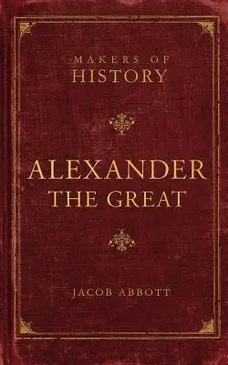 Alexander Veľký: Alexandra Alexandra: Tvorcovia dejín - Alexander the Great: Makers of History