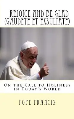Radujte sa a plesajte (Gaudete et Exsultate): Apoštolská exhortácia o povolaní k svätosti v dnešnom svete - Rejoice and be Glad (Gaudete et Exsultate): Apostolic Exhortation on the Call to Holiness in Today's World