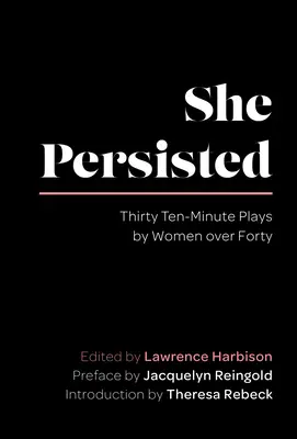 Ona vytrvala: Tridsať desaťminútových hier od žien po štyridsiatke - She Persisted: Thirty Ten-Minute Plays by Women Over Forty