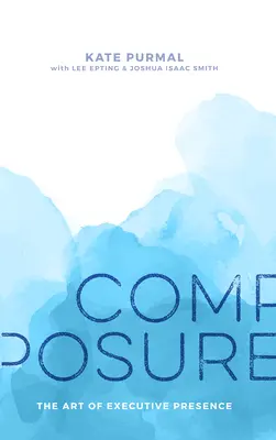 Composure: Umenie výkonnej prítomnosti (Composure: The Art of Executive Presence) - Composure: The Art of Executive Presence