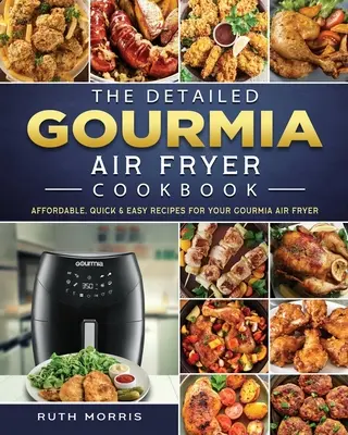 Podrobná kuchárska kniha Gourmia Air Fryer Cookbook: Cenovo dostupné, rýchle a jednoduché recepty pre vašu fritézu Gourmia Air Fryer. - The Detailed Gourmia Air Fryer Cookbook: Affordable, Quick & Easy Recipes for Your Gourmia Air Fryer
