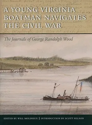 Mladý lodník z Virgínie sa plaví občianskou vojnou: Denníky Georgea Randolpha Wooda - A Young Virginia Boatman Navigates the Civil War: The Journals of George Randolph Wood