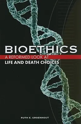 Bioetika: Reformovaný pohľad na rozhodnutia o živote a smrti - Bioethics: A Reformed Look at Life and Death Choices