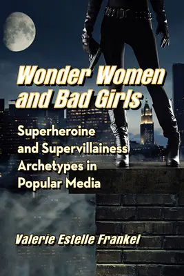 Zázračné ženy a zlé dievčatá: Archetypy superhrdiniek a superzloduchov v populárnych médiách - Wonder Women and Bad Girls: Superheroine and Supervillainess Archetypes in Popular Media