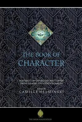 Kniha charakteru: Antológia spisov o cnosti z islamských a iných zdrojov - The Book of Character: An Anthology of Writings on Virtue from Islamic and Other Sources