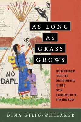 Pokiaľ rastie tráva: Od kolonizácie po Standing Rock: Boj pôvodných obyvateľov za environmentálnu spravodlivosť - As Long as Grass Grows: The Indigenous Fight for Environmental Justice, from Colonization to Standing Rock