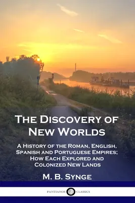 Objavovanie nových svetov: Dejiny rímskeho, anglického, španielskeho a portugalského impéria; ako každé z nich objavovalo a kolonizovalo nové krajiny - The Discovery of New Worlds: A History of the Roman, English, Spanish and Portuguese Empires; How Each Explored and Colonized New Lands