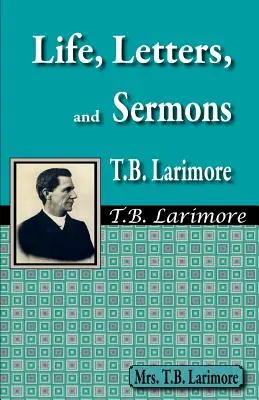 Život, listy a kázne T. B. Larimorea - Life, Letters, and Sermons of T.B. Larimore