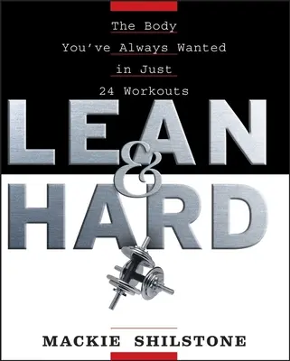 Štíhla a tvrdá: Telo, ktoré ste vždy chceli, len za 24 tréningov - Lean and Hard: The Body Youve Always Wanted in Just 24 Workouts