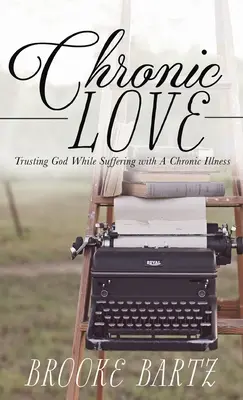 Chronická láska: Dôvera v Boha počas utrpenia s chronickou chorobou - Chronic Love: Trusting God While Suffering with A Chronic Illness