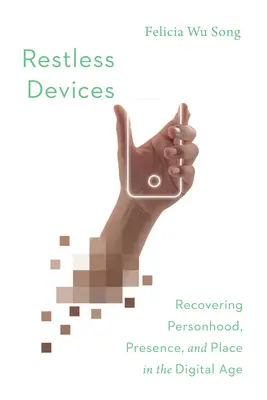 Nepokojné zariadenia: V digitálnom veku sa obnovuje osobnosť, prítomnosť a miesto - Restless Devices: Recovering Personhood, Presence, and Place in the Digital Age