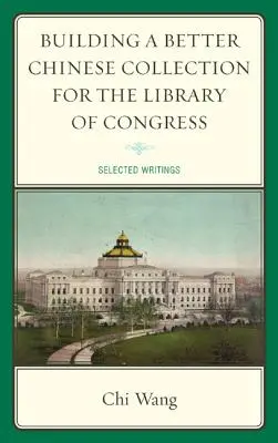 Budovanie lepšej čínskej zbierky pre Kongresovú knižnicu: Vybrané spisy - Building a Better Chinese Collection for the Library of Congress: Selected Writings