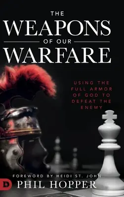 Zbrane našej vojny: Používanie plnej Božej výzbroje na porážku nepriateľa - The Weapons of Our Warfare: Using the Full Armor of God to Defeat the Enemy