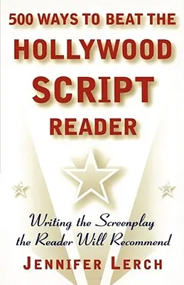 500 spôsobov, ako poraziť hollywoodskeho čitateľa scenárov: Napísať scenár, ktorý čitateľ odporučí - 500 Ways to Beat the Hollywood Script Reader: Writing the Screenplay the Reader Will Recommend