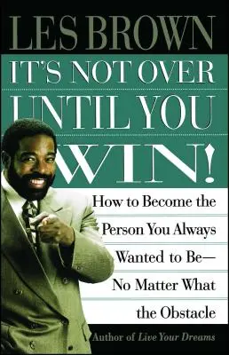 Nie je koniec, kým nevyhráte: Ako sa stať osobnosťou, ktorou ste vždy chceli byť, bez ohľadu na prekážky - It's Not Over Until You Win: How to Become the Person You Always Wanted to Be No Matter What the Obstacle