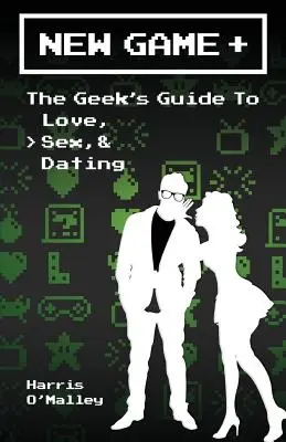 Nová hra +: Sprievodca geeka láskou, sexom a randením - New Game +: The Geek's Guide to Love, Sex, & Dating
