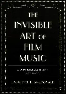 Neviditeľné umenie filmovej hudby: Filmový film: komplexné dejiny, druhé vydanie - The Invisible Art of Film Music: A Comprehensive History, Second Edition