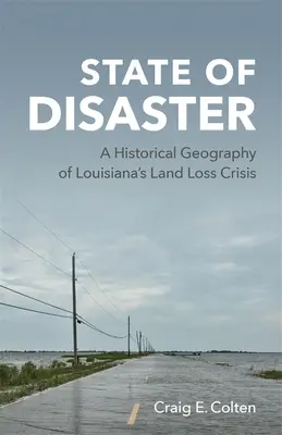 Stav katastrofy: Historická geografia krízy straty pôdy v Louisiane - State of Disaster: A Historical Geography of Louisiana's Land Loss Crisis