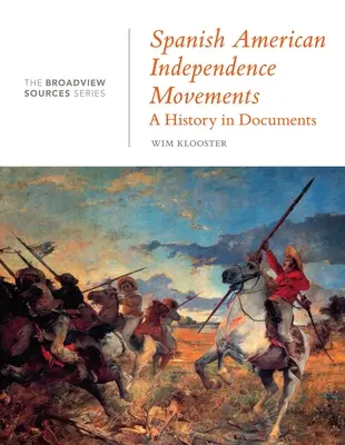 Hnutia za nezávislosť Španielskej Ameriky: Vychádzajúc z týchto dokumentov, v ktorých sú obsiahnuté dejiny: (Zo série Broadview Sources) - Spanish American Independence Movements: A History in Documents: (From the Broadview Sources Series)