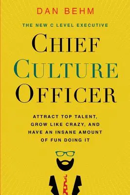 Šéf kultúry: Prilákať špičkové talenty, rásť ako blázon a užiť si pri tom šialenú zábavu - Chief Culture Officer: Attract Top Talent, Grow Like Crazy, and Have an Insane Amount of Fun Doing It