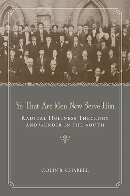Vy, ktorí ste ľudia, teraz mu slúžte: Radikálna teológia svätosti a rodová rovnosť na juhu - Ye That Are Men Now Serve Him: Radical Holiness Theology and Gender in the South