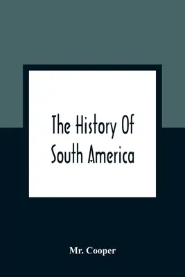 Dejiny Južnej Ameriky: Obsahujúce Kolumbove objavy, dobytie Mexika a Peru a ďalšie aktivity Španielov v tejto oblasti - The History Of South America: Containing The Discoveries Of Columbus, The Conquest Of Mexico And Peru, And Other Transactions Of The Spanish In The