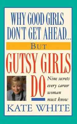 Prečo sa dobré dievčatá nedostanú dopredu... Ale odvážne dievčatá áno: Deviatimi tajomstvami, ktoré musí poznať každá žena, ktorá robí kariéru. - Why Good Girls Don't Get Ahead... But Gutsy Girls Do: Nine Secrets Every Career Woman Must Know