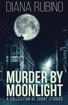 Vražda pri mesačnom svite: Zbierka poviedok - Murder By Moonlight: A Collection Of Short Stories