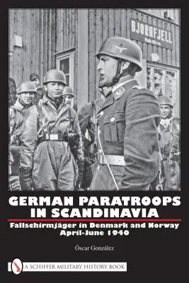 Nemecké výsadkové jednotky v Škandinávii: Fallschirmjger v Dánsku a Nórsku apríl-jún 1940 - German Paratroops in Scandinavia: Fallschirmjger in Denmark and Norway April-June 1940