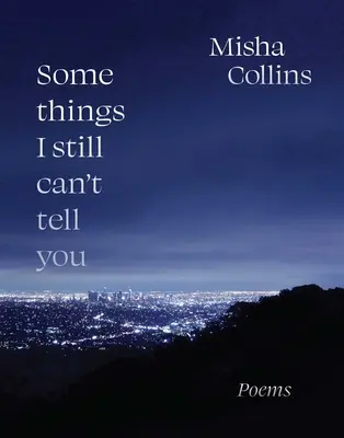 Niektoré veci, ktoré vám stále nemôžem povedať: Poems - Some Things I Still Can't Tell You: Poems