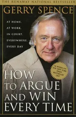 Ako argumentovať a vždy vyhrať: doma, v práci, na súde, všade a každý deň - How to Argue & Win Every Time: At Home, at Work, in Court, Everywhere, Everyday