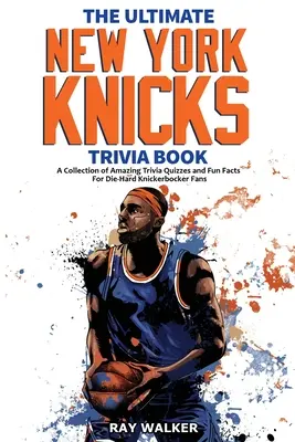 Kniha zaujímavostí o New York Knicks: Zbierka úžasných kvízov a zábavných faktov pre zarytých fanúšikov Knickerbockerov! - The Ultimate New York Knicks Trivia Book: A Collection of Amazing Trivia Quizzes and Fun Facts for Die-Hard Knickerbocker Fans!