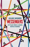 Poslovia: Príbehy z mesta od londýnskeho cyklistického kuriéra - Messengers: City Tales from a London Bicycle Courier