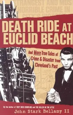 Jazda smrti na pláži Euclid: A ďalšie skutočné príbehy o zločinoch a katastrofách z minulosti Clevelandu - Death Ride at Euclid Beach: And Other True Tales of Crime & Disaster from Cleveland's Past