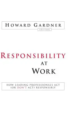 Zodpovednosť v práci: Ako vedúci odborníci konajú (alebo nekonajú) zodpovedne - Responsibility at Work: How Leading Professionals ACT (or Don't Act) Responsibly