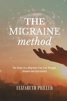 Metóda migrény: Metóda: Kroky k životu bez migrény prostredníctvom vedy a spirituality - The Migraine Method: The Steps to a Migraine-Free Life Through Science and Spirituality
