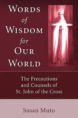 Slová múdrosti pre náš svet: Jána z Kríža: múdrosť pre mladých: poučenia a rady sv. - Words of Wisdom for Our World: The Precautions and Counsels of St. John of the Cross