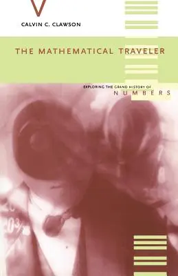 Matematický cestovateľ: Matematický cestovateľ: skúmanie veľkej histórie čísel - The Mathematical Traveler: Exploring the Grand History of Numbers